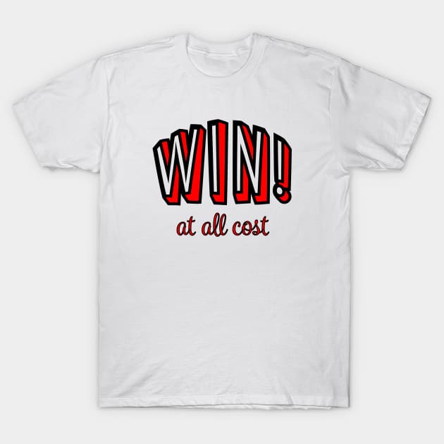 WIN! at all costs. T-Shirt by GetHy